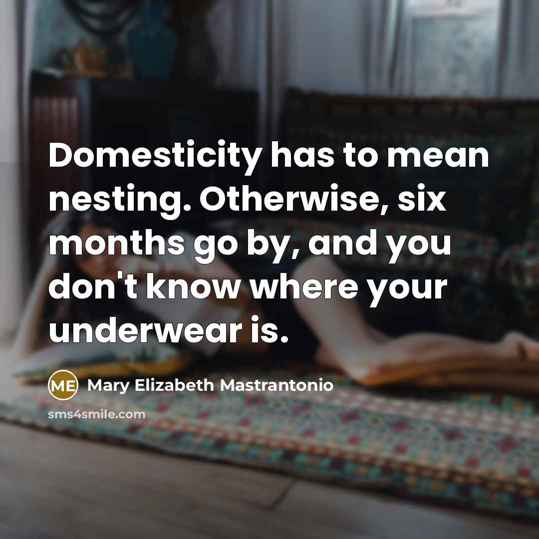“Domesticity has to mean nesting. Otherwise, six months go by,…” quote by Mary Elizabeth Mastrantonio