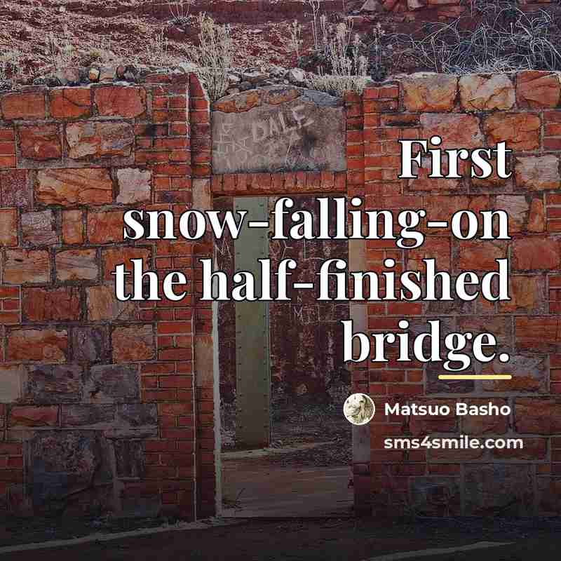 “First snow-falling-on the half-finished bridge.…” quote by Matsuo Basho