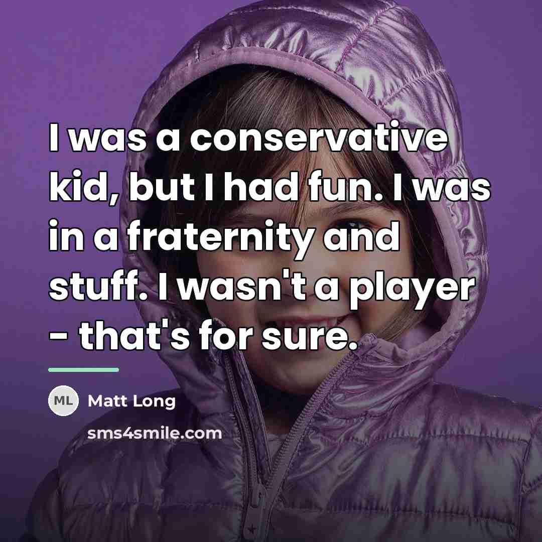 “I was a conservative kid, but I had fun. I…” quote by Matt Long