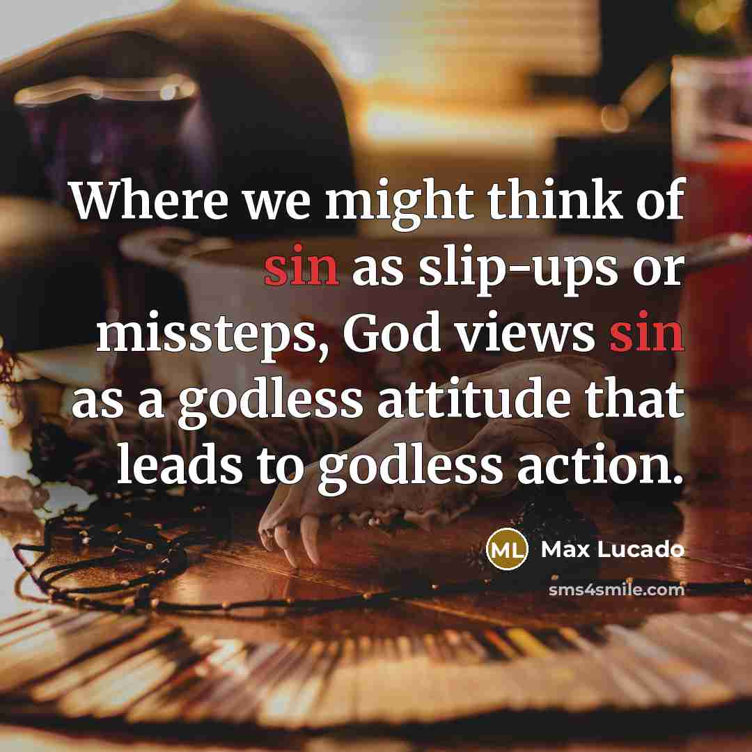 “Where we might think of sin as slip-ups or missteps,…” quote by Max Lucado