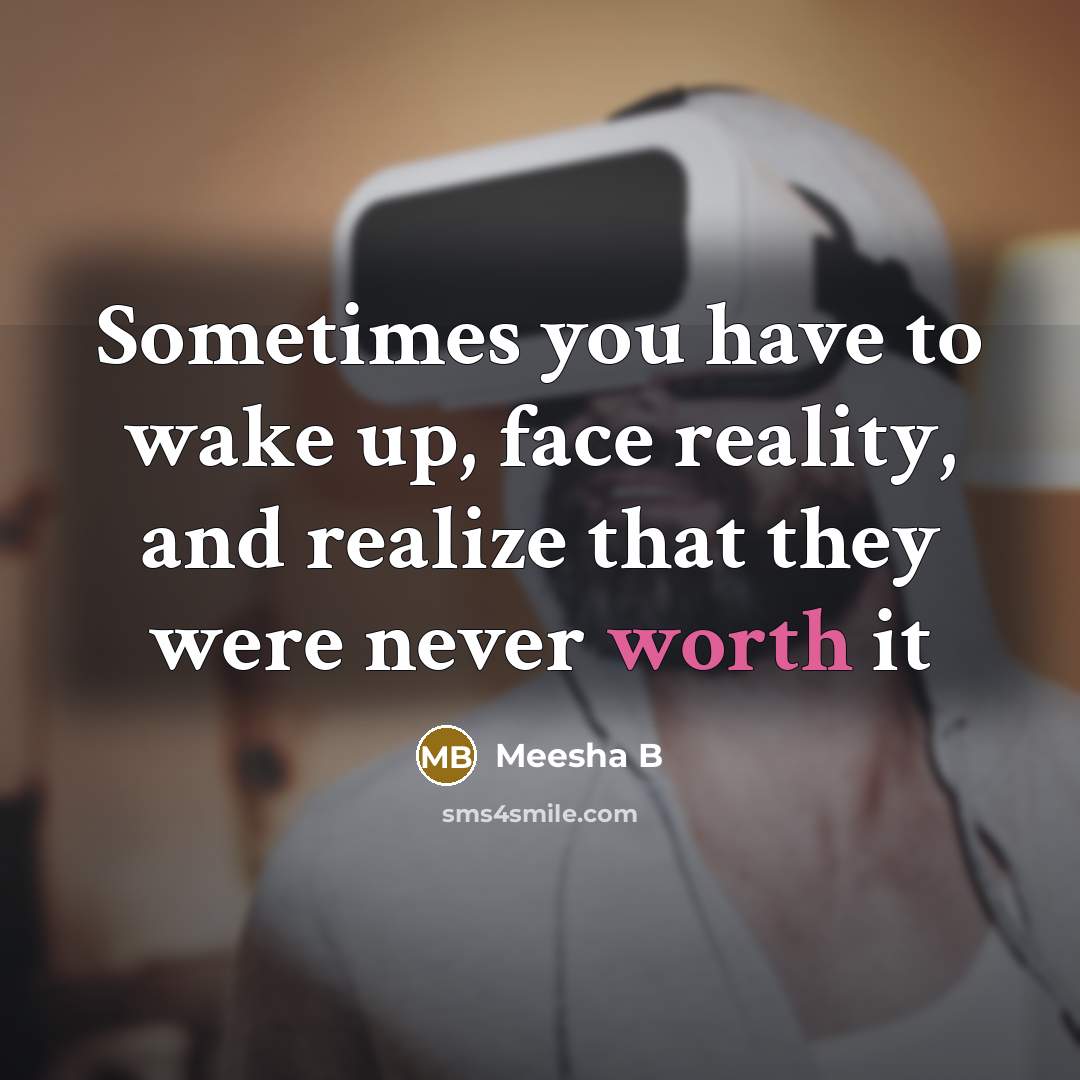 “Sometimes you have to wake up, face reality, and realize…” quote by Meesha B