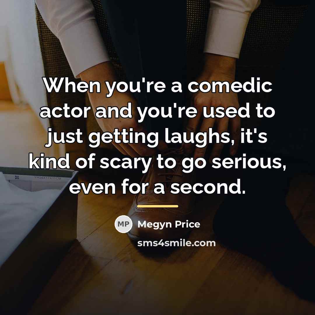 “When you're a comedic actor and you're used to just…” quote by Megyn Price