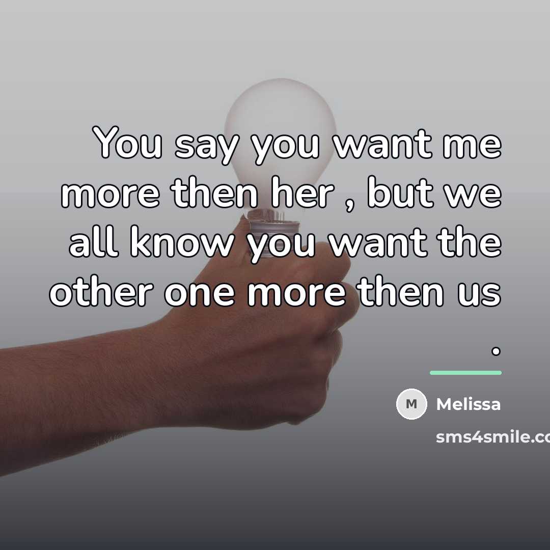 “You say you want me more then her , but…” quote by Melissa