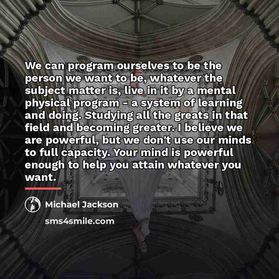 “We can program ourselves to be the person we want…” quote by Michael Jackson