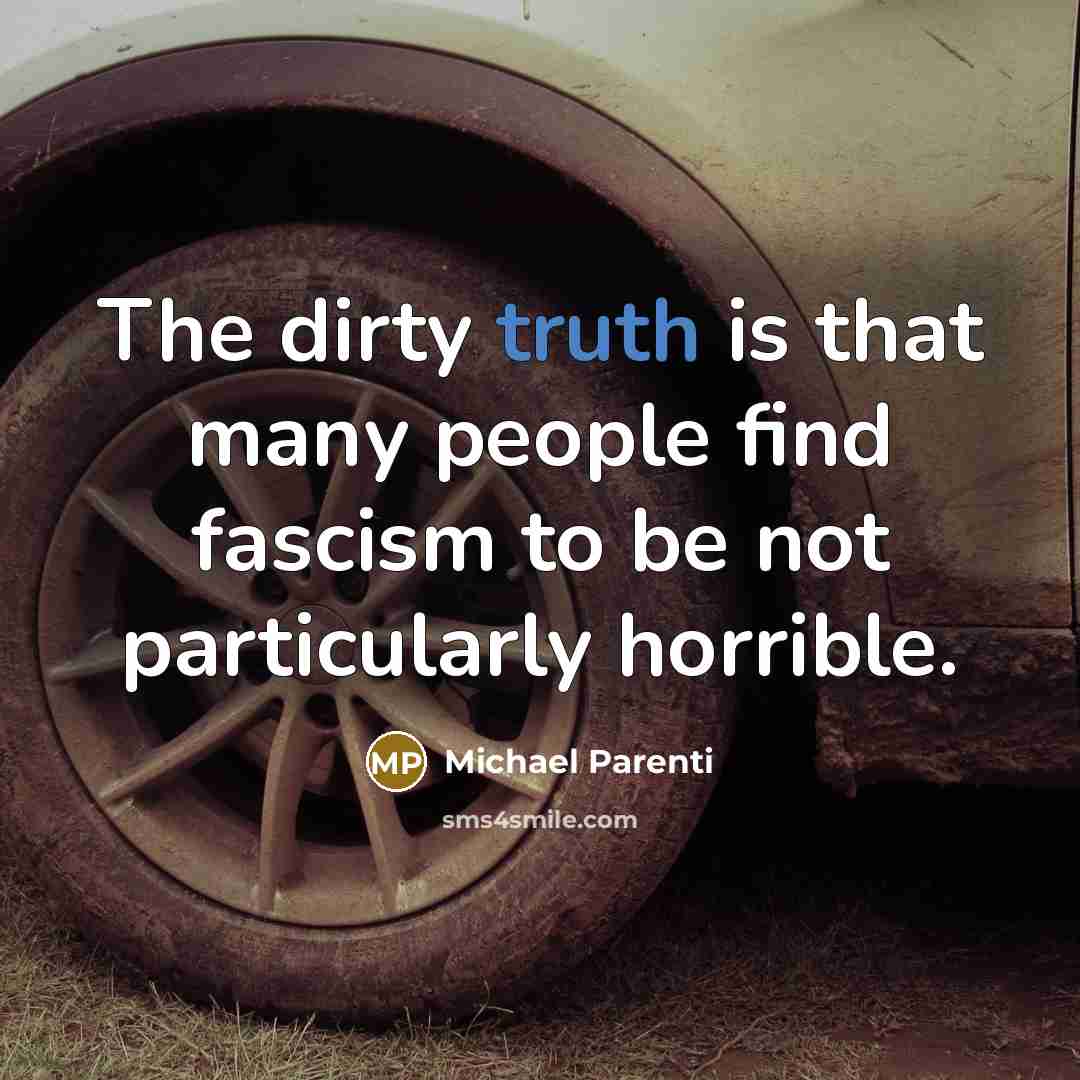 “The dirty truth is that many people find fascism to…” quote by Michael Parenti