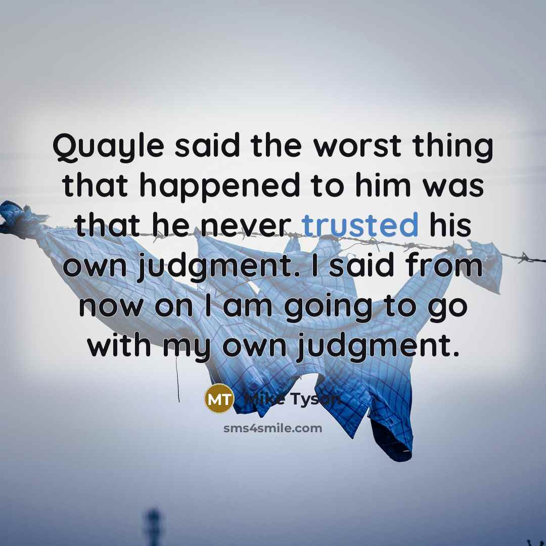 “Quayle said the worst thing that happened to him was…” quote by Mike Tyson