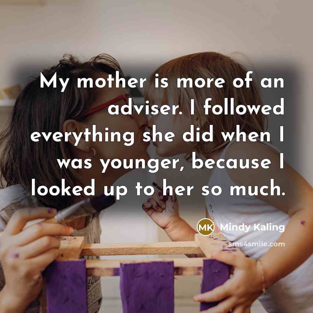 “My mother is more of an adviser. I followed everything…” quote by Mindy Kaling