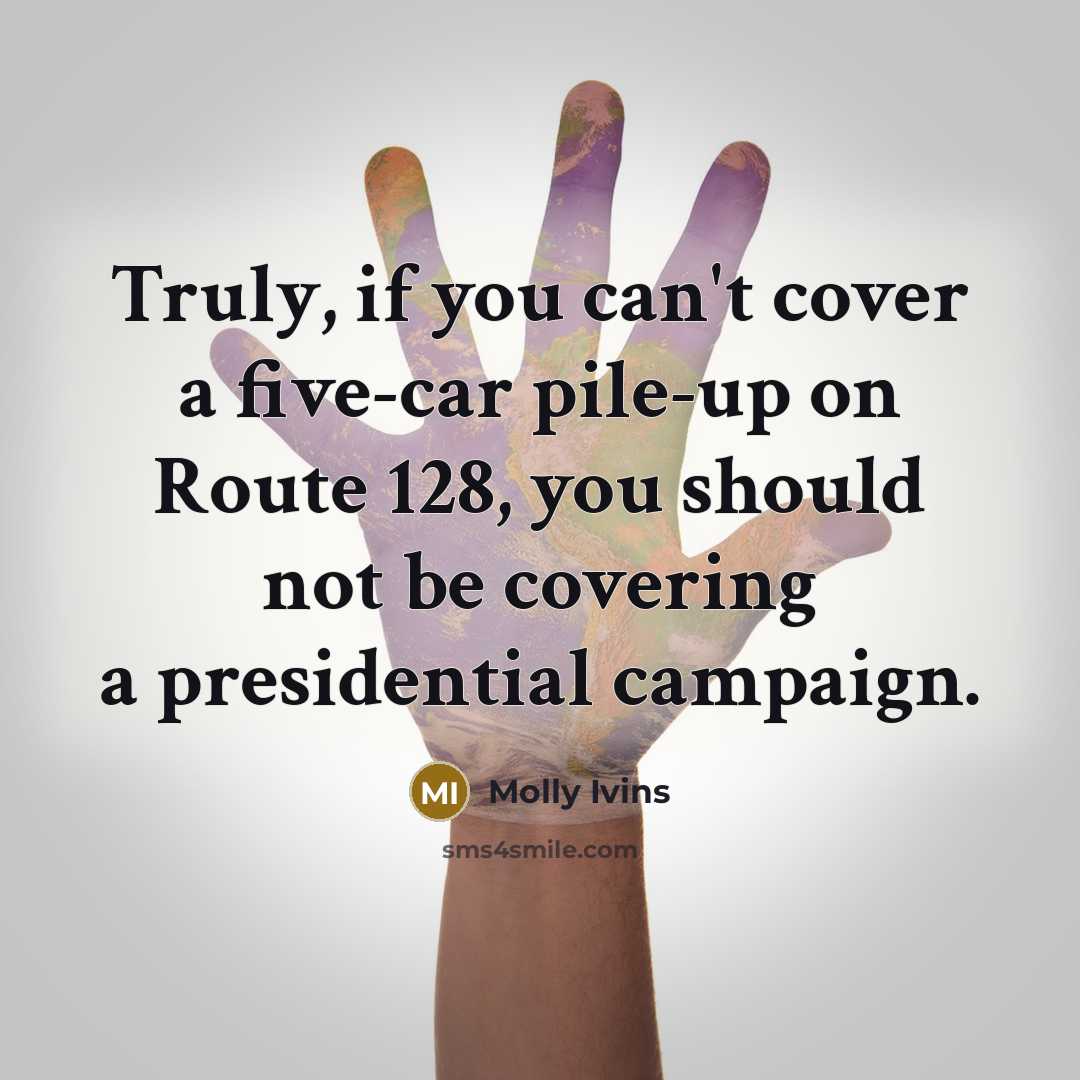 “Truly, if you can't cover a five-car pile-up on Route…” quote by Molly Ivins