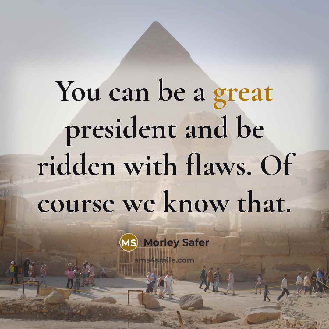 “You can be a great president and be ridden with…” quote by Morley Safer