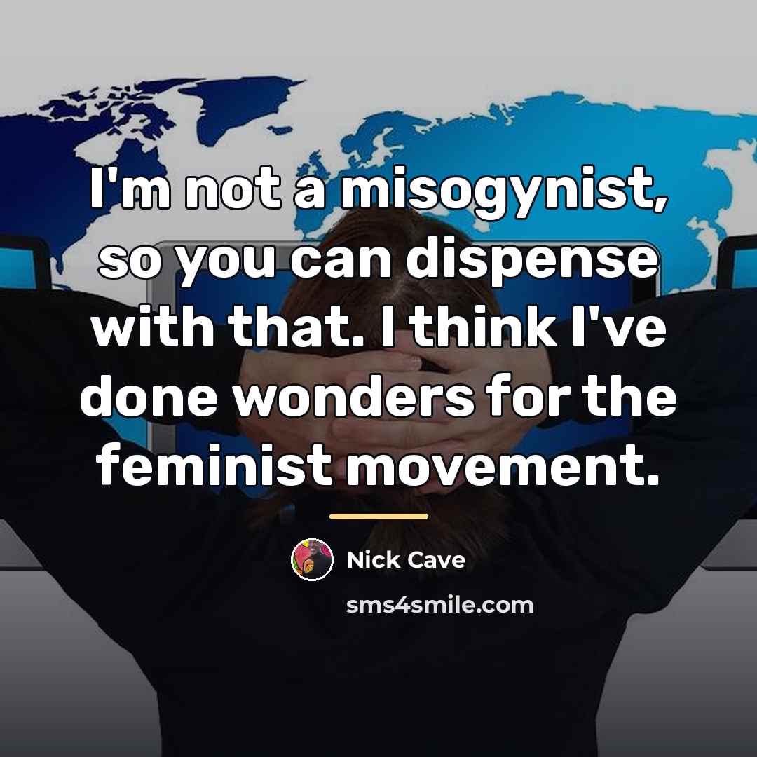 “I'm not a misogynist, so you can dispense with that.…” quote by Nick Cave