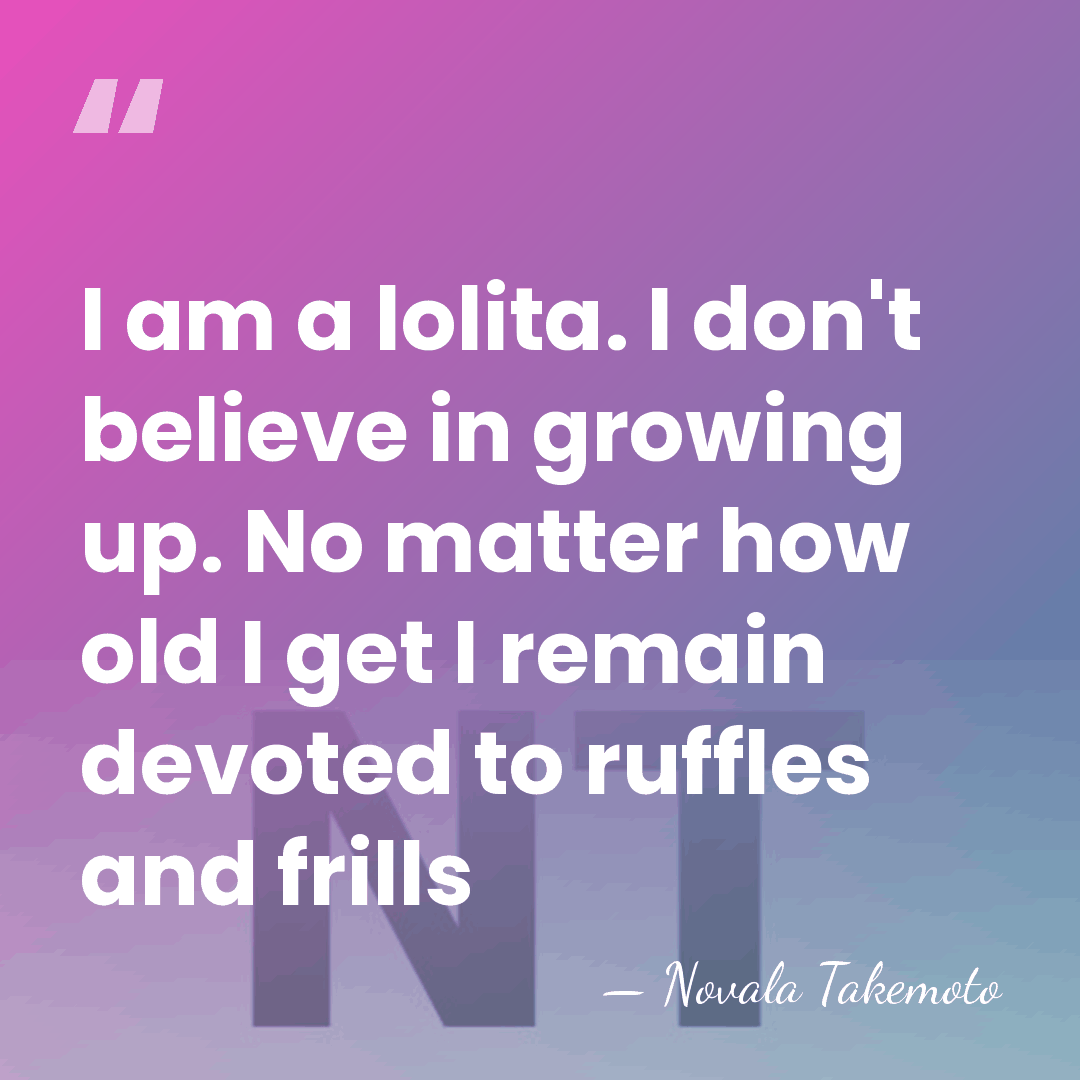 I am a lolita. I don't believe in growing up. No matter&hellip; - Novala Takemoto