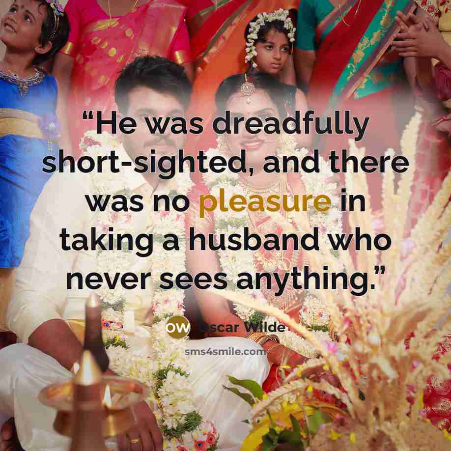 “He was dreadfully short-sighted, and there was no pleasure in taking a husband who never sees anything.” quote by Oscar Wilde
