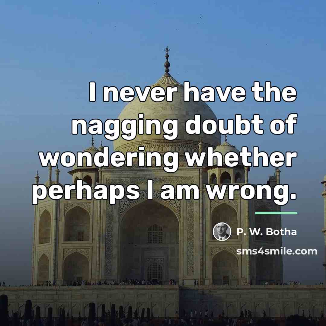 “I never have the nagging doubt of wondering whether perhaps…” quote by P. W. Botha