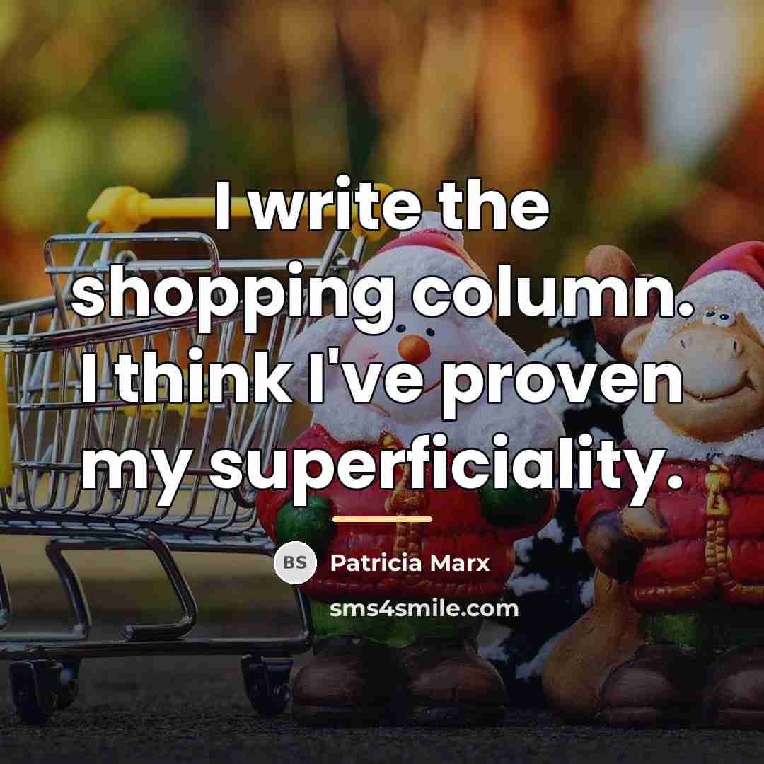 “I write the shopping column. I think I've proven my…” quote by Patricia Marx