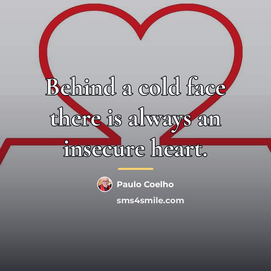 “Behind a cold face there is always an insecure heart.…” quote by Paulo Coelho