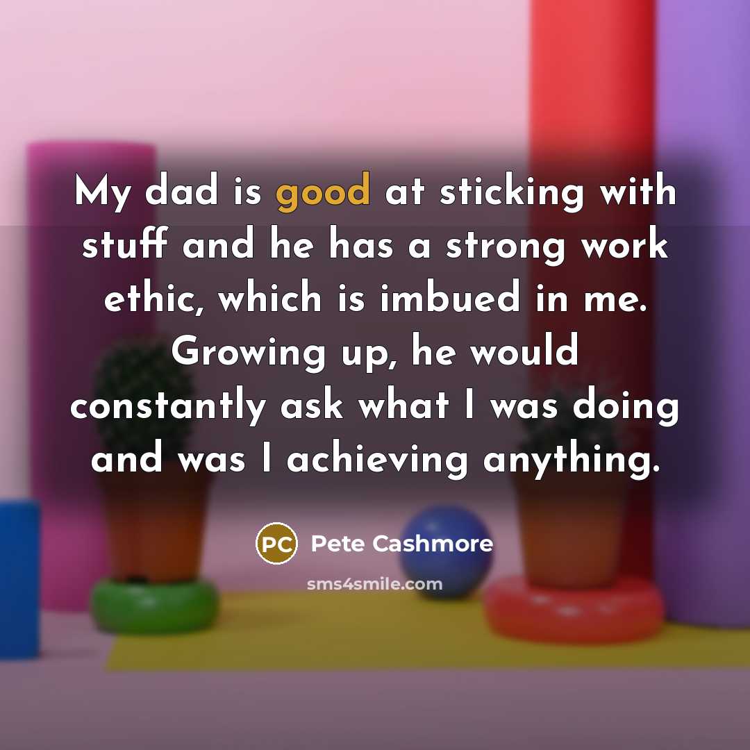 “My dad is good at sticking with stuff and he…” quote by Pete Cashmore