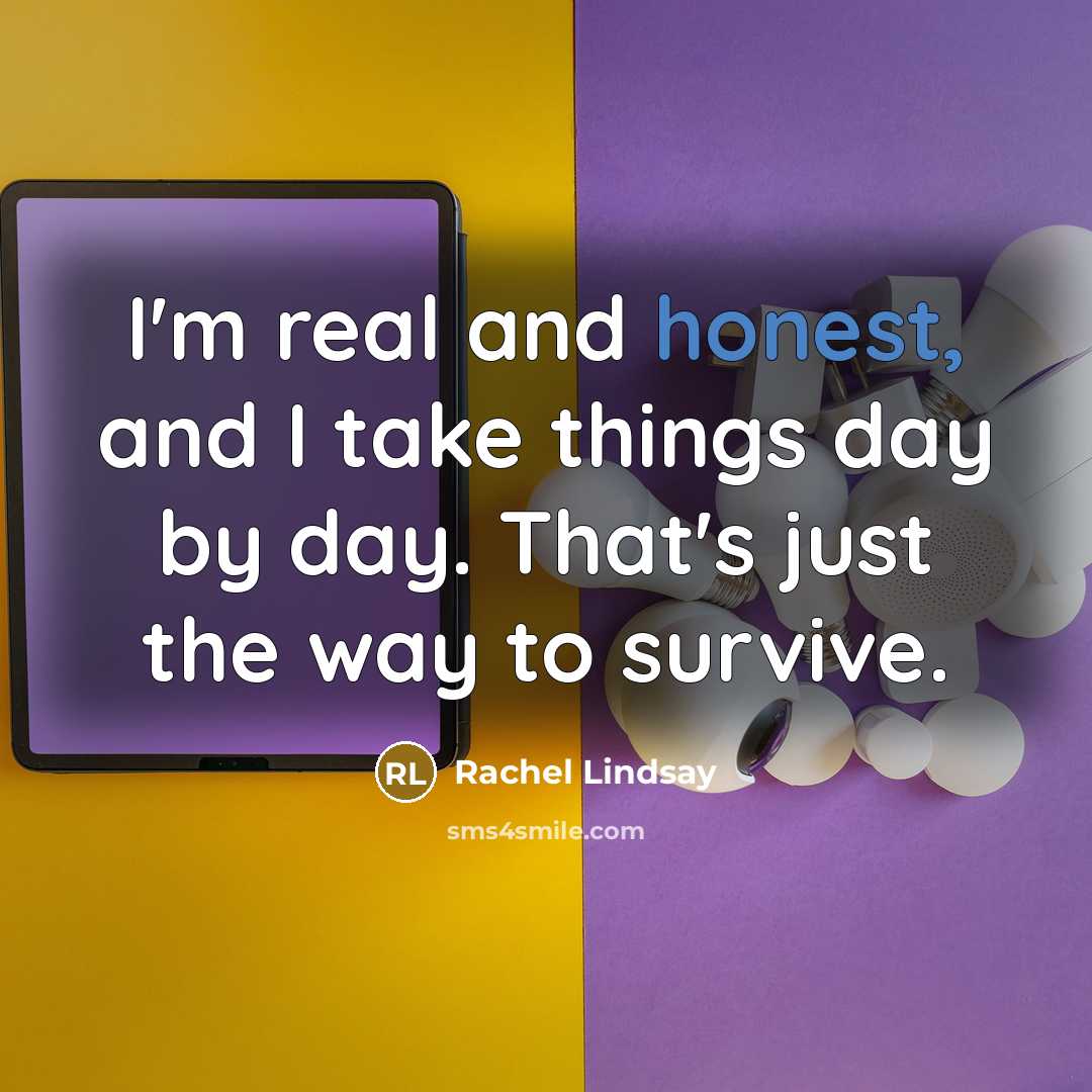“I'm real and honest, and I take things day by…” quote by Rachel Lindsay