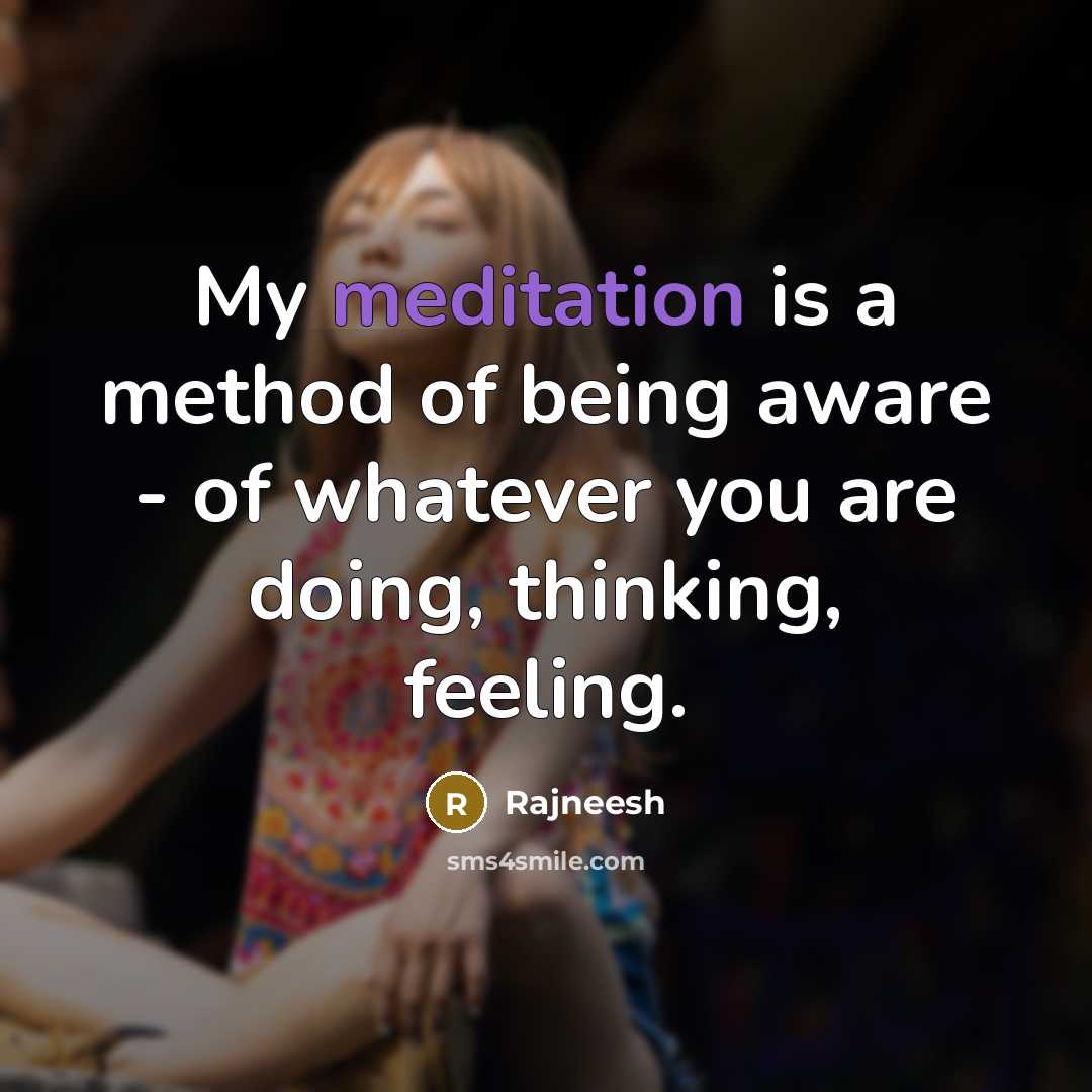 “My meditation is a method of being aware - of…” quote by Rajneesh