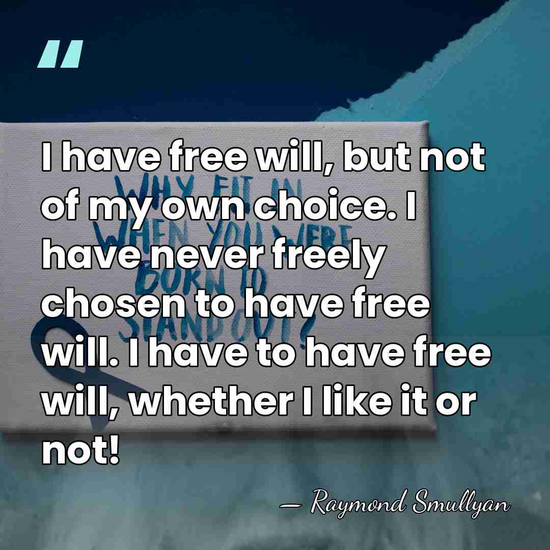 I have free will, but not of my own choice. I have&hellip; - Raymond Smullyan