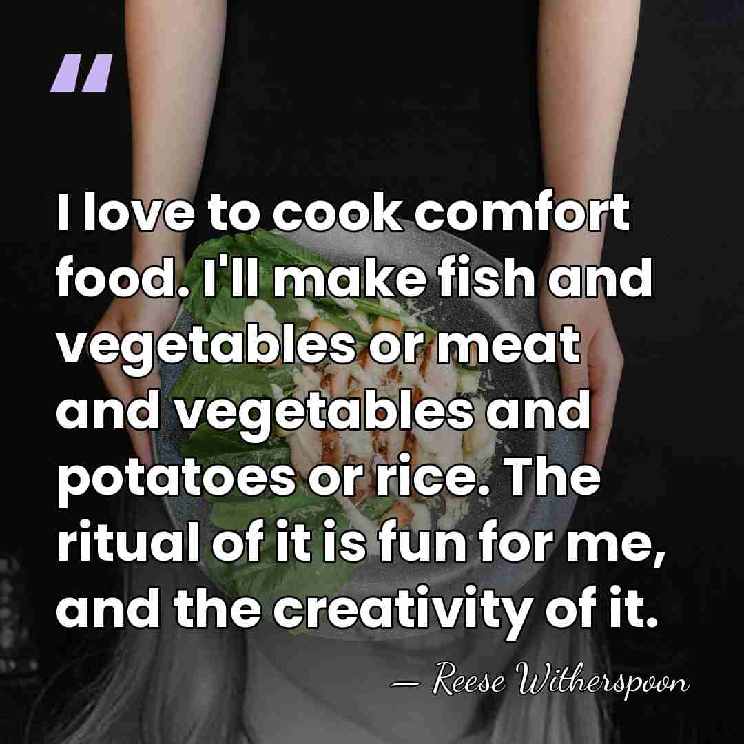I love to cook comfort food. I'll make fish and vegetables or&hellip; - Reese Witherspoon