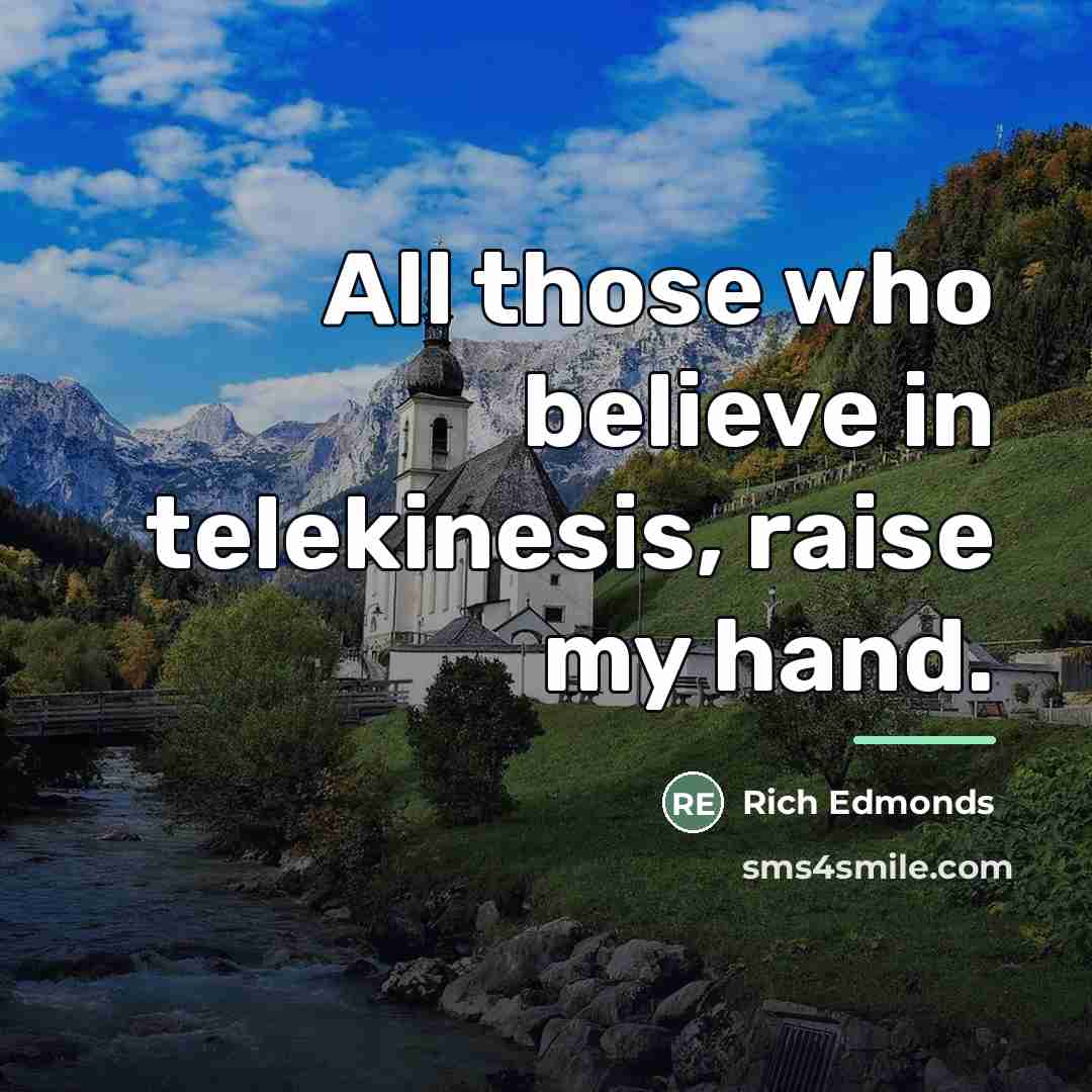 “All those who believe in telekinesis, raise my hand.…” quote by Rich Edmonds