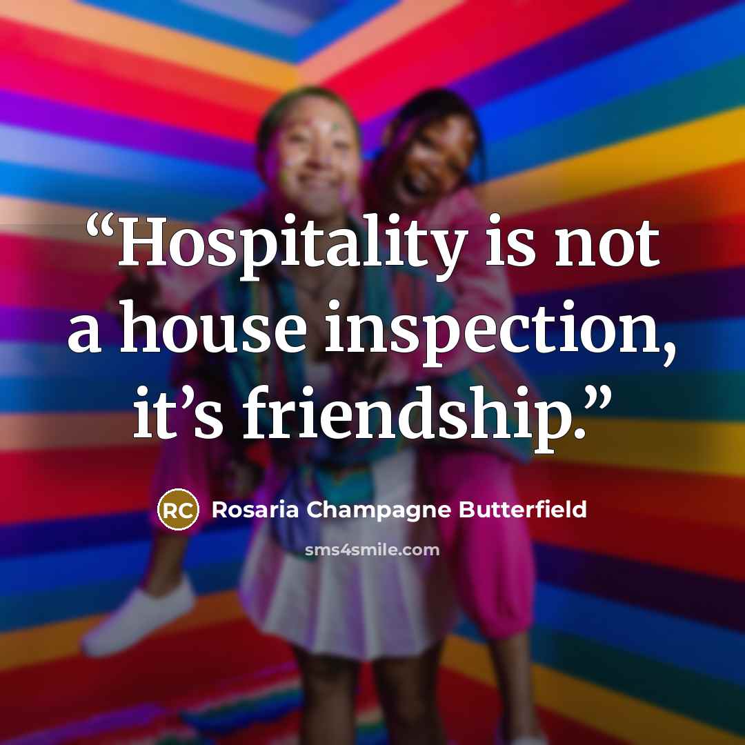 “Hospitality is not a house inspection, it’s friendship.” quote by Rosaria Champagne Butterfield