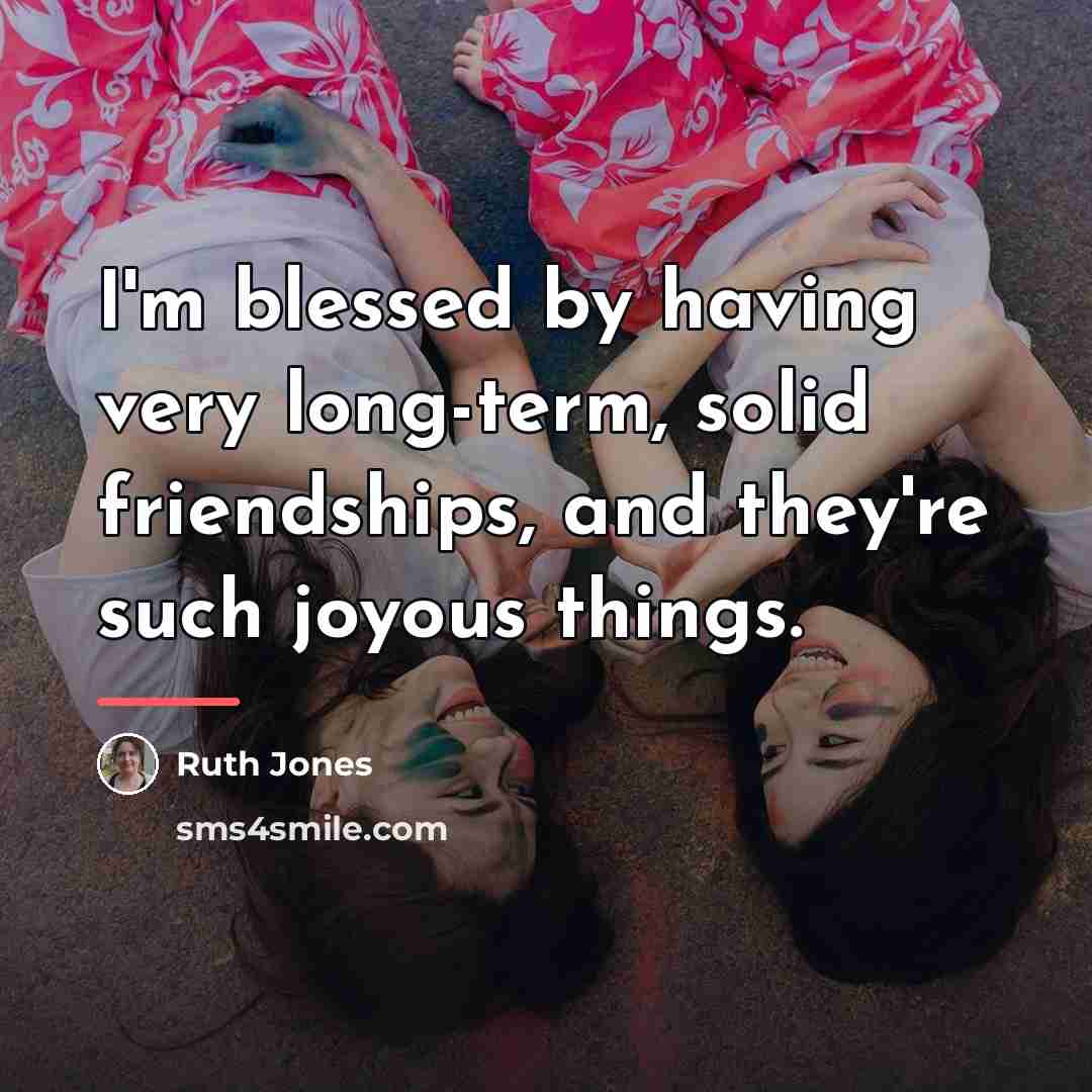 “I'm blessed by having very long-term, solid friendships, and they're…” quote by Ruth Jones