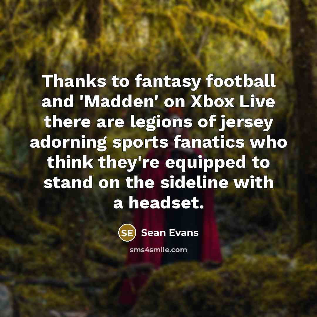 “Thanks to fantasy football and 'Madden' on Xbox Live there…” quote by Sean Evans