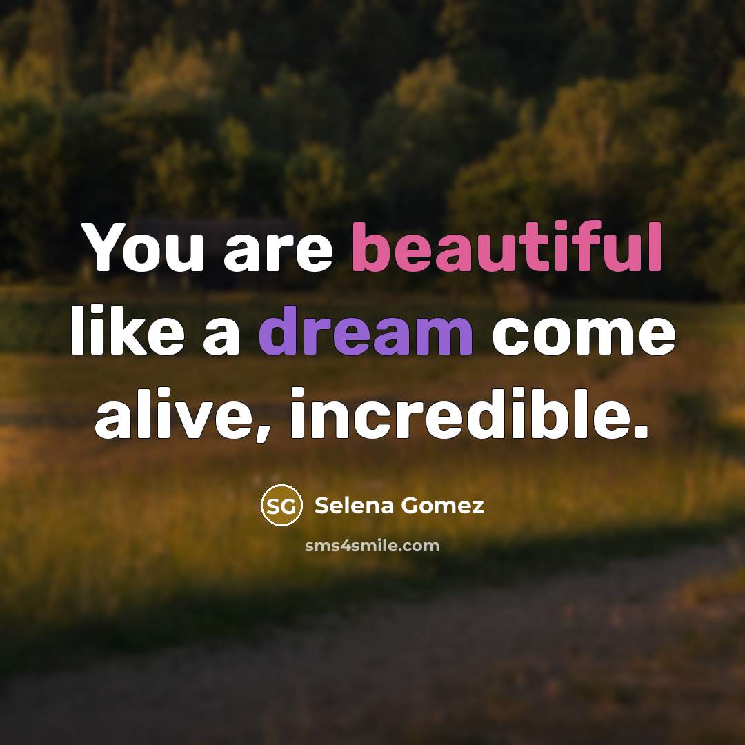 “You are beautiful like a dream come alive, incredible.…” quote by Selena Gomez