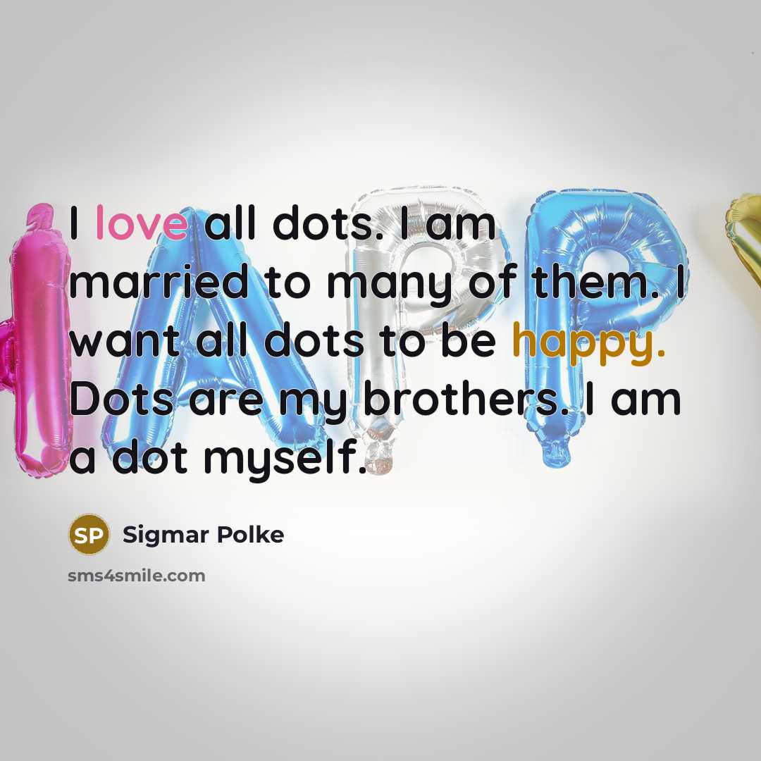 “I love all dots. I am married to many of…” quote by Sigmar Polke