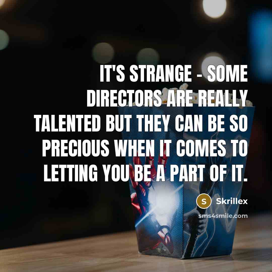 “It's strange - some directors are really talented but they…” quote by Skrillex