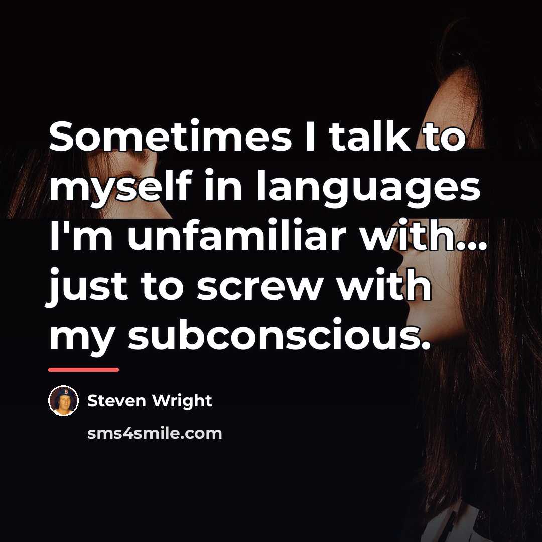 “Sometimes I talk to myself in languages I'm unfamiliar with...…” quote by Steven Wright