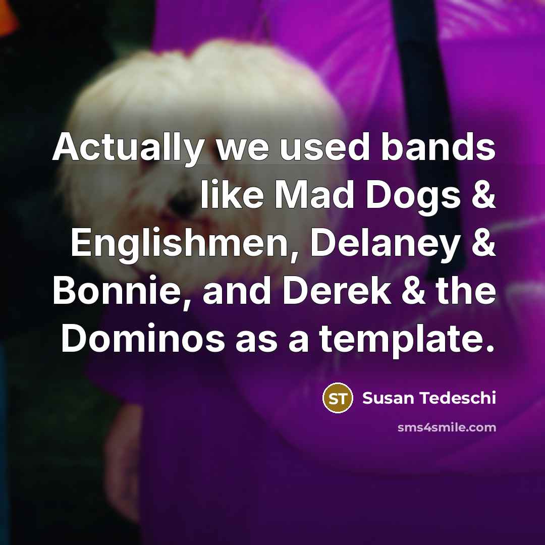 “Actually we used bands like Mad Dogs & Englishmen, Delaney…” quote by Susan Tedeschi