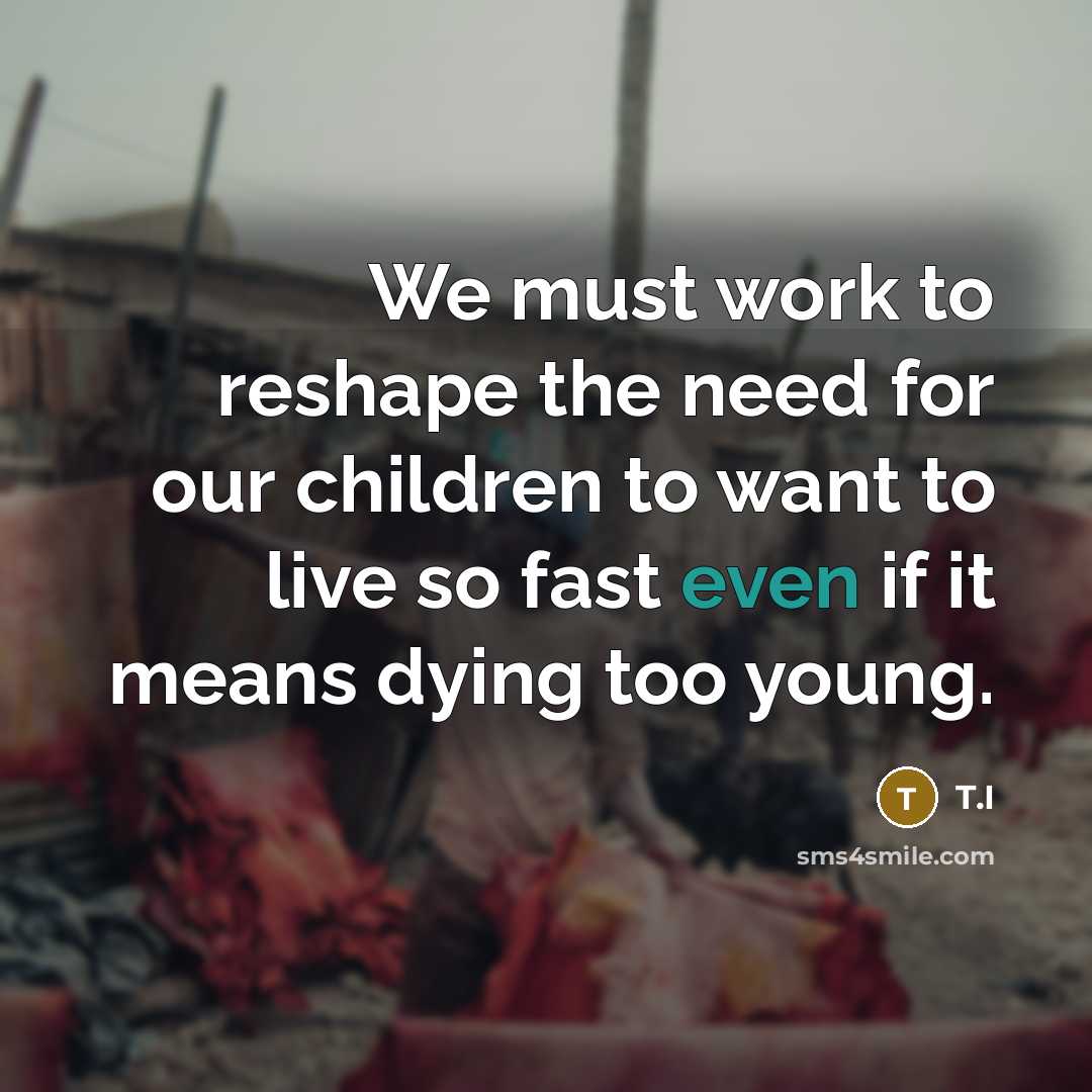 “We must work to reshape the need for our children…” quote by T.I