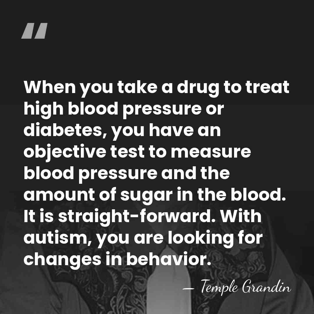 When you take a drug to treat high blood pressure or diabetes,&hellip; - Temple Grandin