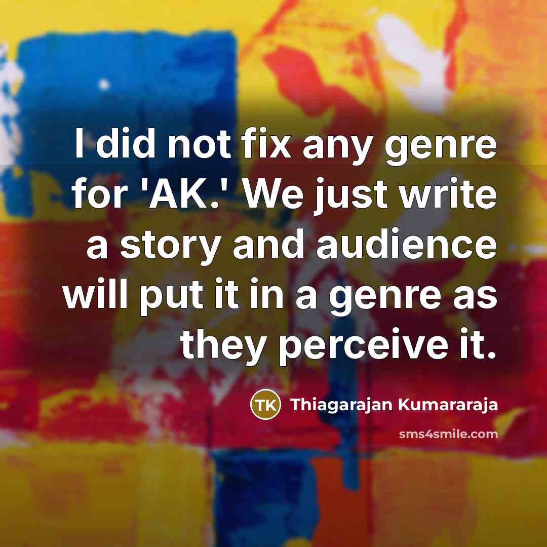 “I did not fix any genre for 'AK.' We just…” quote by Thiagarajan Kumararaja