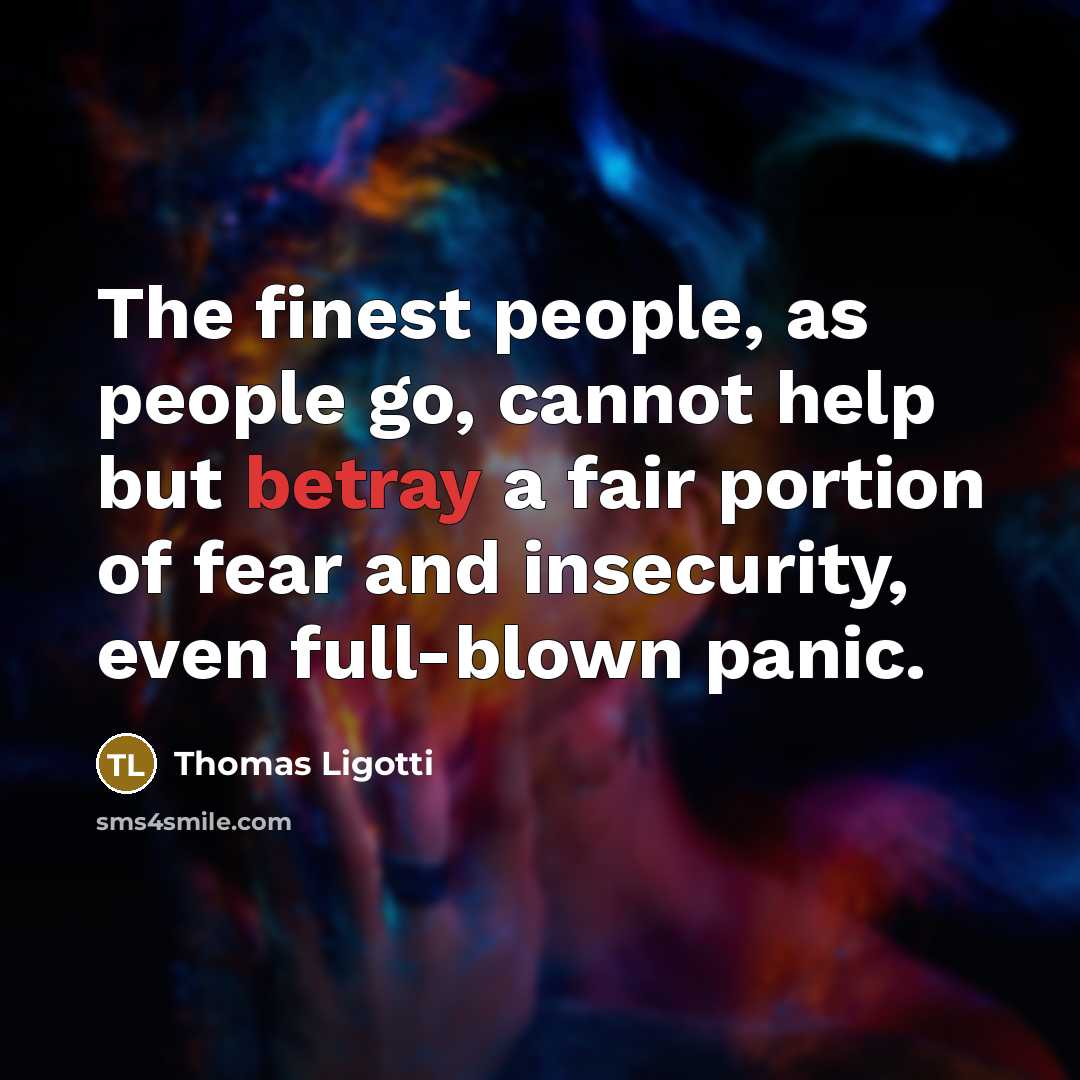 “The finest people, as people go, cannot help but betray…” quote by Thomas Ligotti