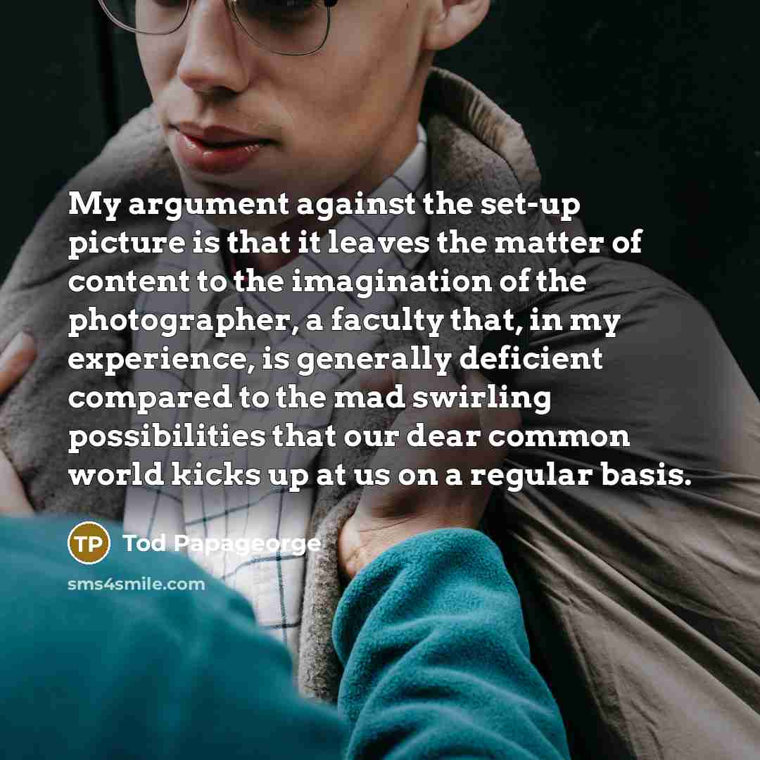 “My argument against the set-up picture is that it leaves…” quote by Tod Papageorge