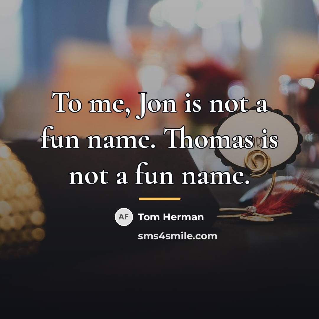“To me, Jon is not a fun name. Thomas is…” quote by Tom Herman