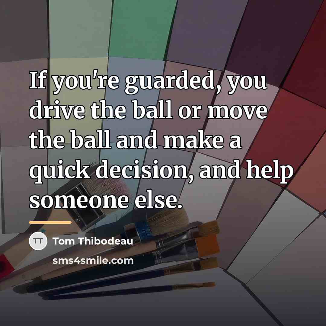 “If you're guarded, you drive the ball or move the…” quote by Tom Thibodeau