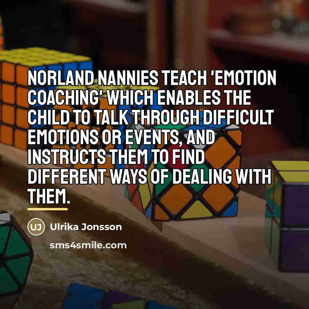 “Norland nannies teach 'emotion coaching' which enables the child to…” quote by Ulrika Jonsson