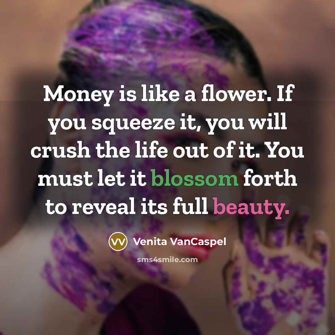“Money is like a flower. If you squeeze it, you…” quote by Venita VanCaspel