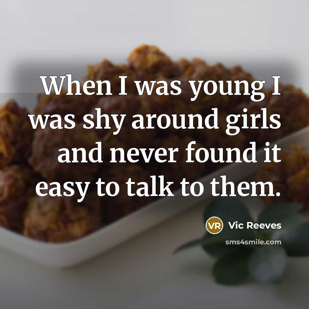 “When I was young I was shy around girls and…” quote by Vic Reeves