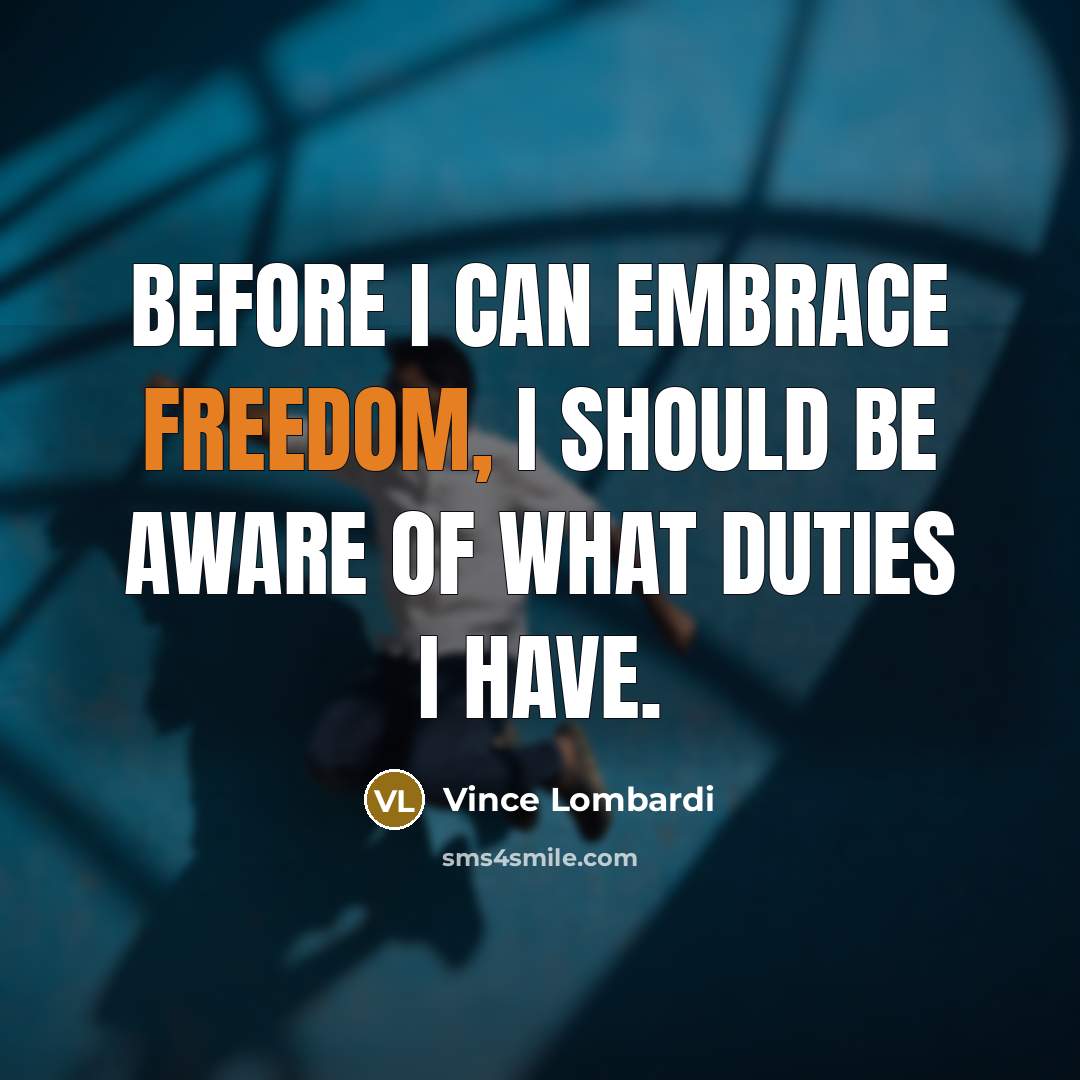 “Before I can embrace freedom, I should be aware of what duties I have.” quote by Vince Lombardi