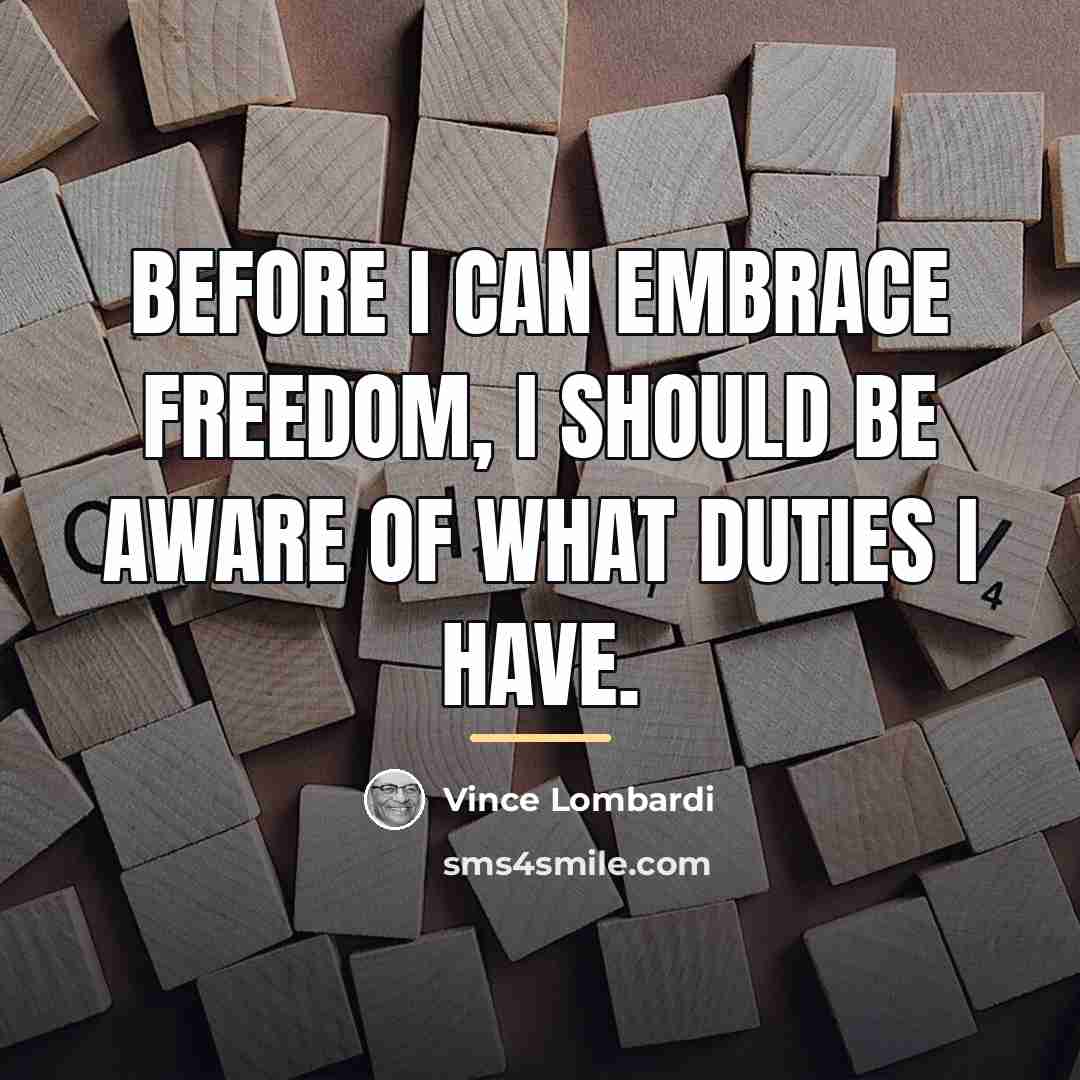 “Before I can embrace freedom, I should be aware of…” quote by Vince Lombardi