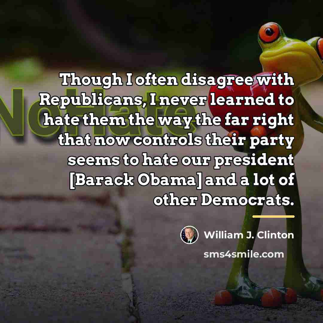 “Though I often disagree with Republicans, I never learned to…” quote by William J. Clinton