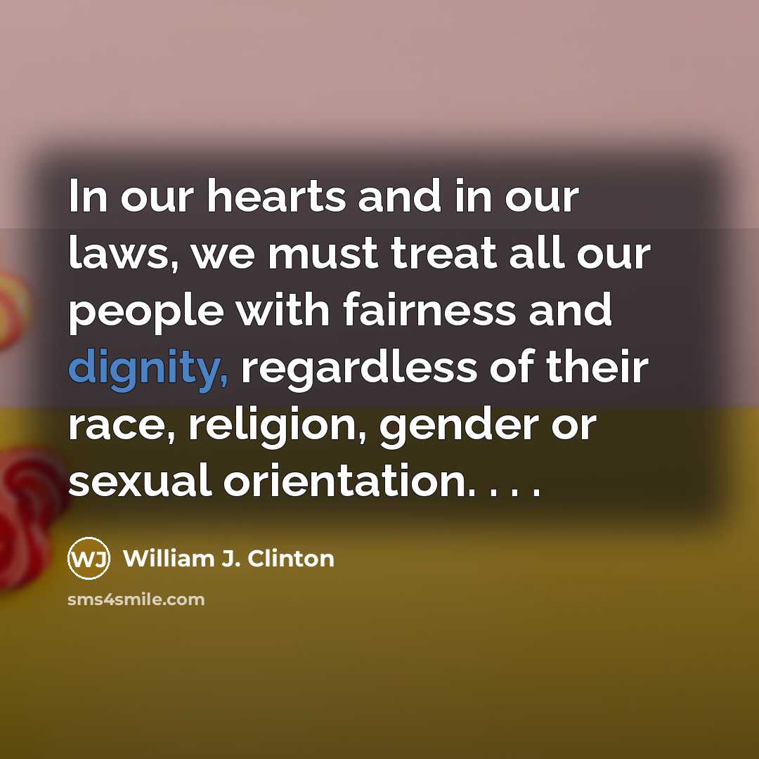 “In our hearts and in our laws, we must treat…” quote by William J. Clinton