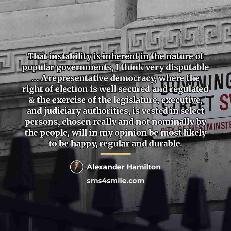 “That instability is inherent in the nature of popular governments,…” quote by Alexander Hamilton