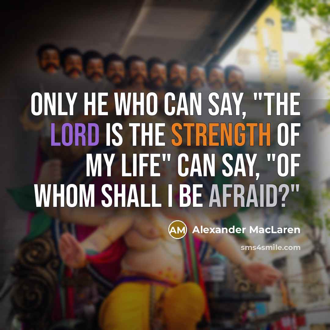 “Only he who can say, "The Lord is the strength…” quote by Alexander MacLaren