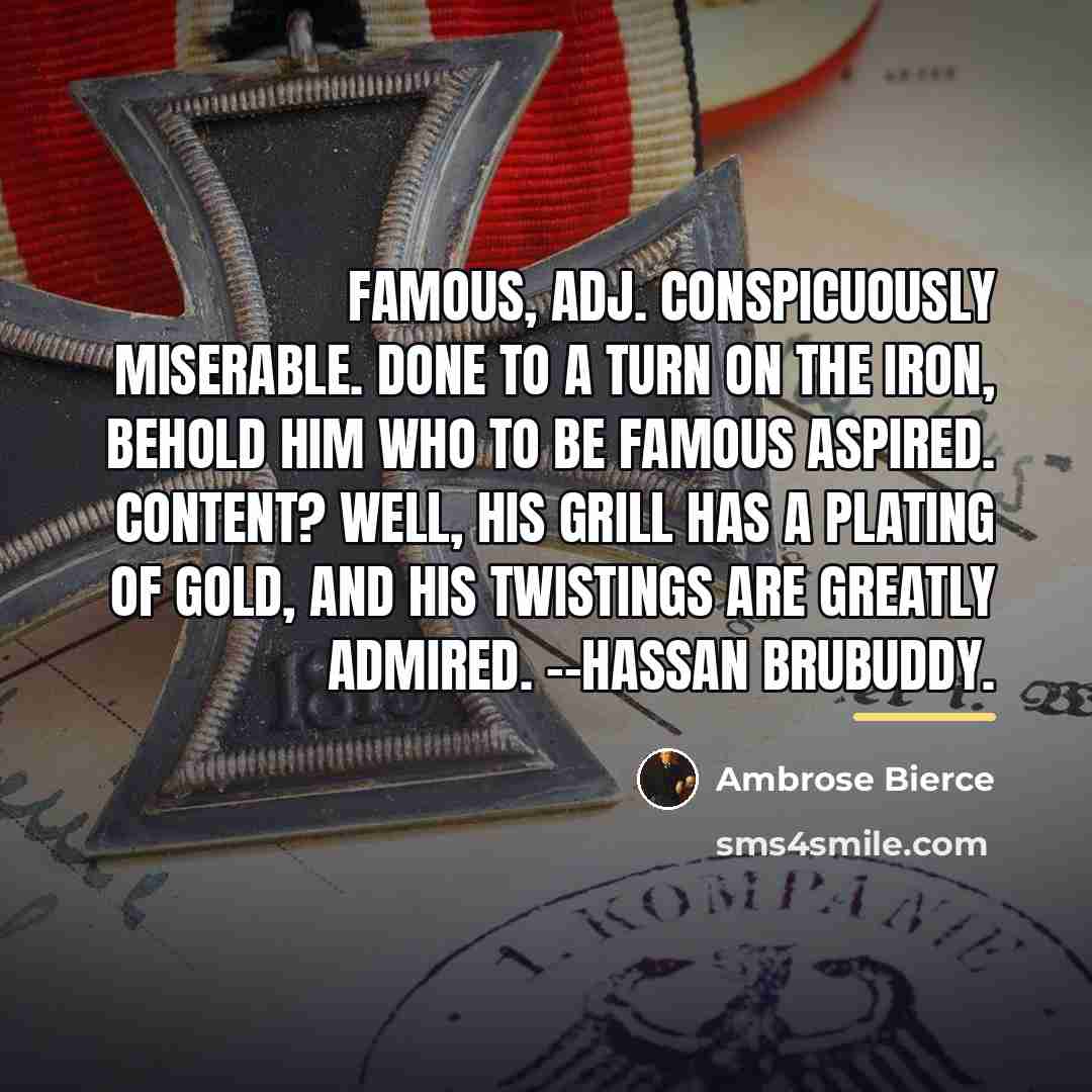“FAMOUS, adj. Conspicuously miserable. Done to a turn on the…” quote by Ambrose Bierce